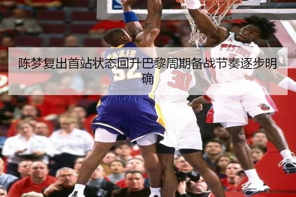 陈梦复出首站状态回升巴黎周期备战节奏逐步明确（ANBOSPORTS）